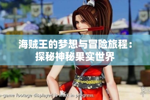 海贼王的梦想与冒险旅程：探秘神秘果实世界