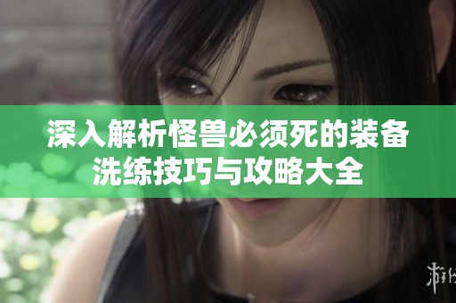 深入解析怪兽必须死的装备洗练技巧与攻略大全