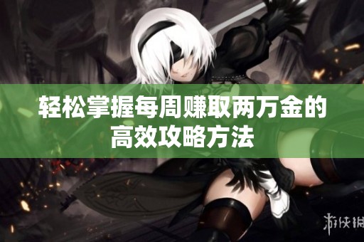 轻松掌握每周赚取两万金的高效攻略方法