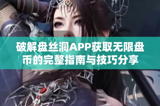 破解盘丝洞APP获取无限盘币的完整指南与技巧分享