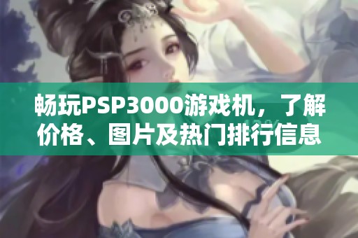 畅玩PSP3000游戏机，了解价格、图片及热门排行信息