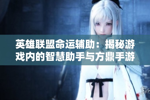 英雄联盟命运辅助：揭秘游戏内的智慧助手与方鼎手游网的独特优势