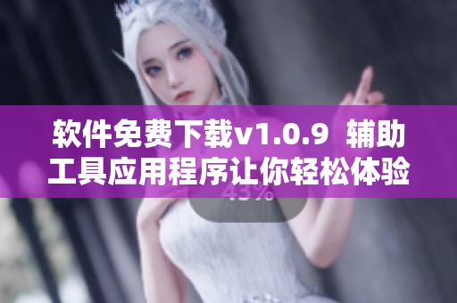 软件免费下载v1.0.9  辅助工具应用程序让你轻松体验新功能