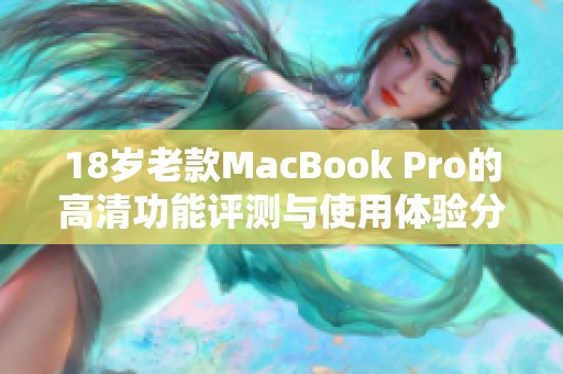 18岁老款MacBook Pro的高清功能评测与使用体验分享