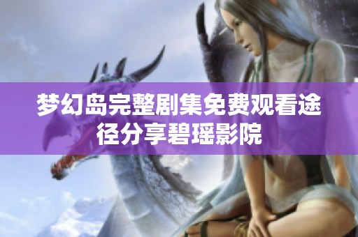 梦幻岛完整剧集免费观看途径分享碧瑶影院