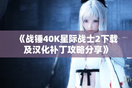 《战锤40K星际战士2下载及汉化补丁攻略分享》