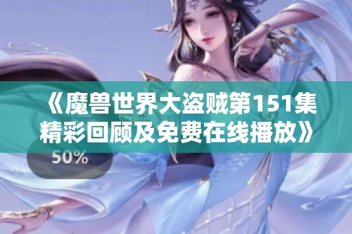 《魔兽世界大盗贼第151集精彩回顾及免费在线播放》