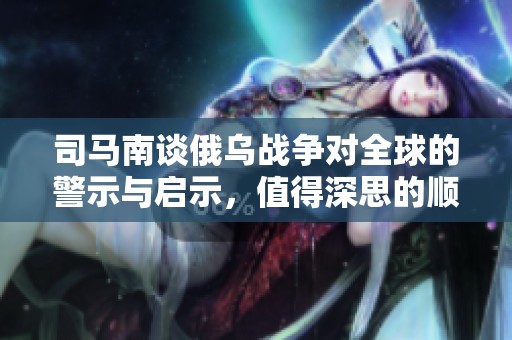 司马南谈俄乌战争对全球的警示与启示，值得深思的顺口溜