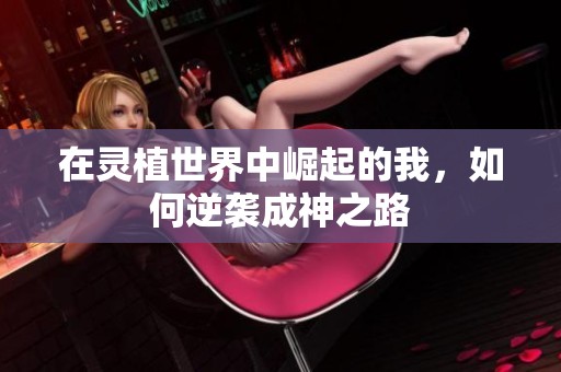 在灵植世界中崛起的我，如何逆袭成神之路