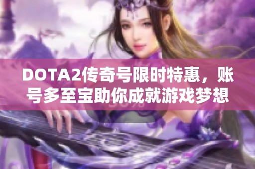 DOTA2传奇号限时特惠，账号多至宝助你成就游戏梦想