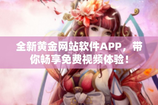 全新黄金网站软件APP，带你畅享免费视频体验！