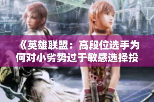 《英雄联盟：高段位选手为何对小劣势过于敏感选择投降》