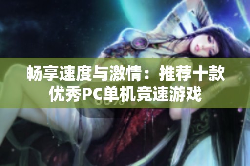 畅享速度与激情：推荐十款优秀PC单机竞速游戏