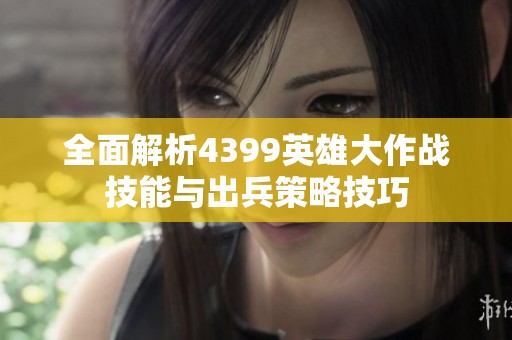 全面解析4399英雄大作战技能与出兵策略技巧