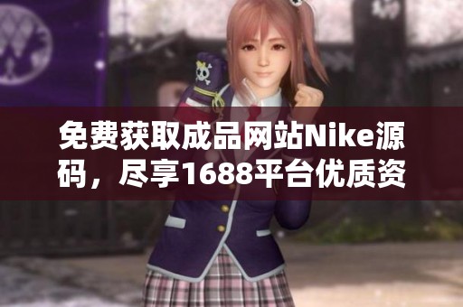 免费获取成品网站Nike源码，尽享1688平台优质资源