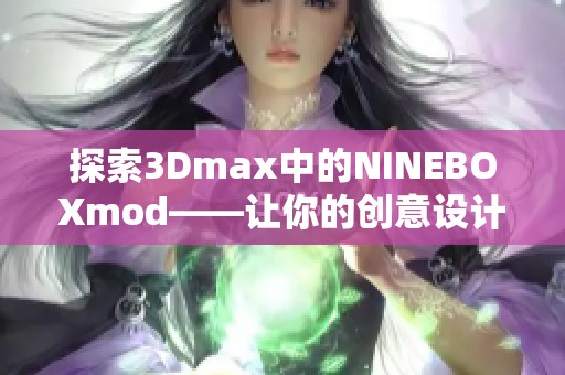 探索3Dmax中的NINEBOXmod——让你的创意设计大放异彩