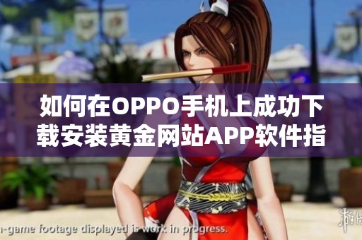 如何在OPPO手机上成功下载安装黄金网站APP软件指南