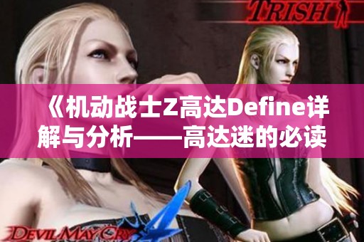《机动战士Z高达Define详解与分析——高达迷的必读必看》