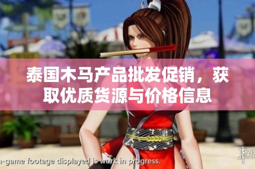 泰国木马产品批发促销，获取优质货源与价格信息