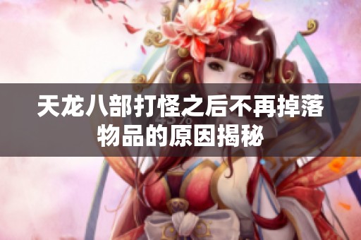 天龙八部打怪之后不再掉落物品的原因揭秘
