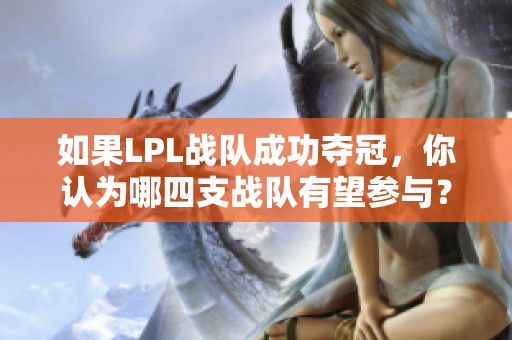 如果LPL战队成功夺冠，你认为哪四支战队有望参与？