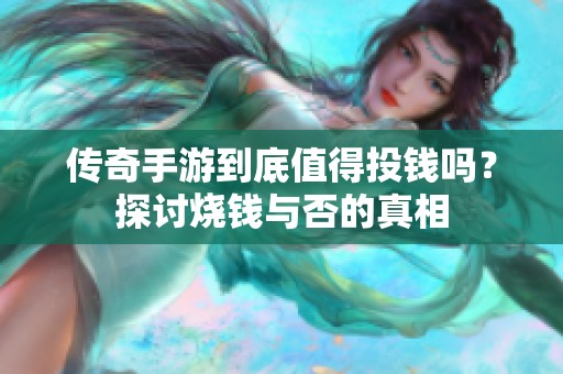 传奇手游到底值得投钱吗？探讨烧钱与否的真相