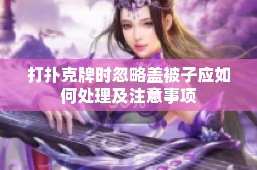 打扑克牌时忽略盖被子应如何处理及注意事项