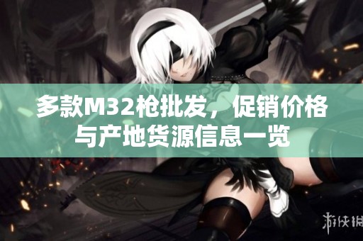 多款M32枪批发，促销价格与产地货源信息一览