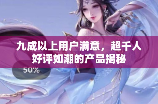 九成以上用户满意，超千人好评如潮的产品揭秘
