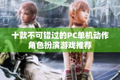 十款不可错过的PC单机动作角色扮演游戏推荐