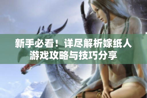 新手必看！详尽解析嫁纸人游戏攻略与技巧分享