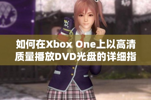 如何在Xbox One上以高清质量播放DVD光盘的详细指南