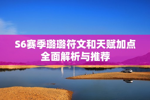 S6赛季璐璐符文和天赋加点全面解析与推荐