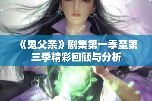 《鬼父亲》剧集第一季至第三季精彩回顾与分析