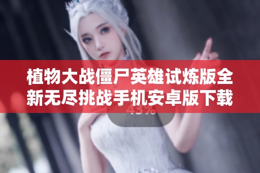 植物大战僵尸英雄试炼版全新无尽挑战手机安卓版下载推荐