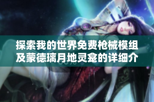 探索我的世界免费枪械模组及蒙德璃月地灵龛的详细介绍