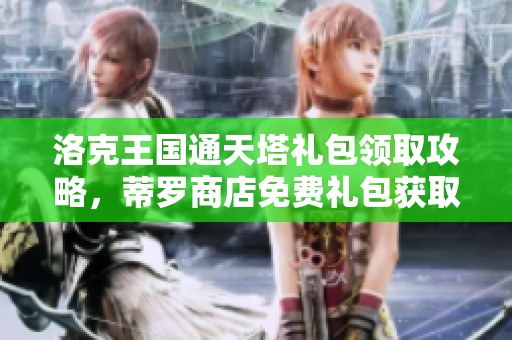 洛克王国通天塔礼包领取攻略，蒂罗商店免费礼包获取方法详解