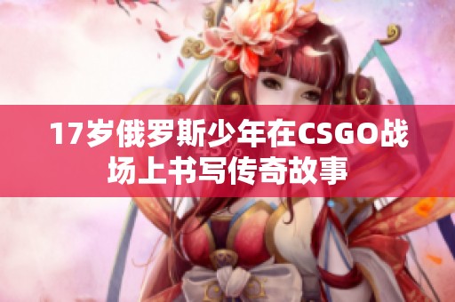 17岁俄罗斯少年在CSGO战场上书写传奇故事