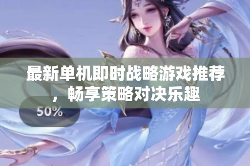 最新单机即时战略游戏推荐，畅享策略对决乐趣