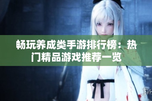 畅玩养成类手游排行榜：热门精品游戏推荐一览