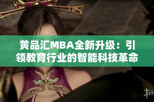 黄品汇MBA全新升级：引领教育行业的智能科技革命