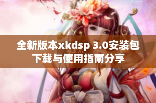 全新版本xkdsp 3.0安装包下载与使用指南分享