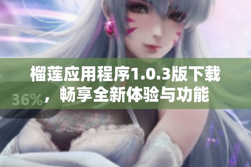 榴莲应用程序1.0.3版下载，畅享全新体验与功能