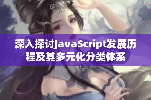 深入探讨JavaScript发展历程及其多元化分类体系