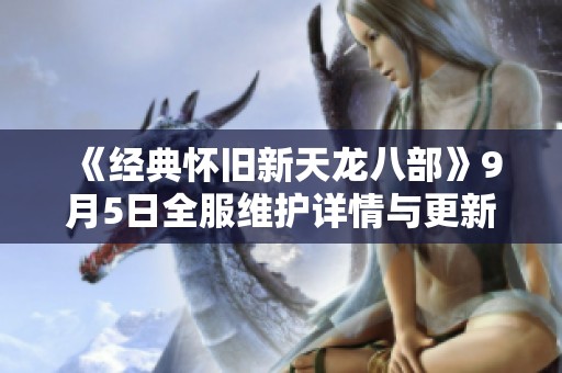 《经典怀旧新天龙八部》9月5日全服维护详情与更新内容揭秘