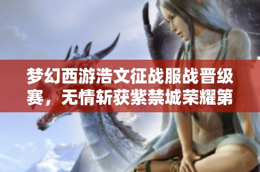 梦幻西游浩文征战服战晋级赛，无情斩获紫禁城荣耀第4冠！