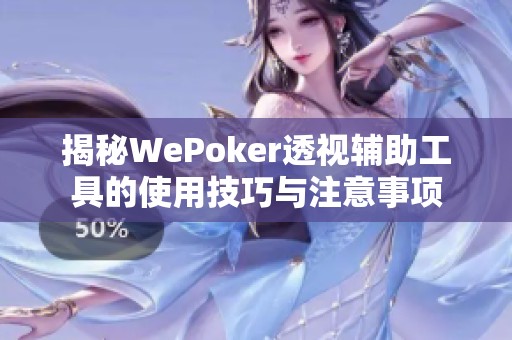 揭秘WePoker透视辅助工具的使用技巧与注意事项