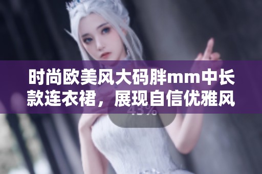 时尚欧美风大码胖mm中长款连衣裙，展现自信优雅风采