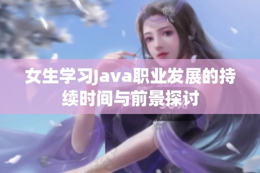 女生学习Java职业发展的持续时间与前景探讨