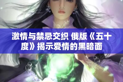 激情与禁忌交织 俄版《五十度》揭示爱情的黑暗面